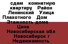 сдам 1-комнатную квартиру › Район ­ Ленинский › Улица ­ Плахотного › Дом ­ 72/1 › Этажность дома ­ 9 › Цена ­ 15 000 - Новосибирская обл., Новосибирск г. Недвижимость » Квартиры аренда   . Новосибирская обл.,Новосибирск г.